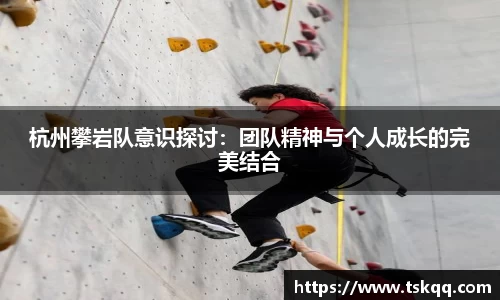 杭州攀岩队意识探讨：团队精神与个人成长的完美结合